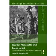Jacques Marquette and Louis Jolliet: Exploration, Encounter, and the French New World by Chmielewski; Laura M., 9781138814585