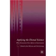 Applying the Dismal Science When Economists Give Advice to Governments by McLean, Iain; Jennings, Colin, 9781403994585