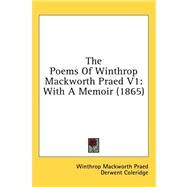 Poems of Winthrop MacKworth Praed V1 : With A Memoir (1865) by Praed, Winthrop Mackworth, 9781436664585