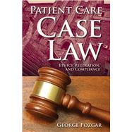 Patient Care Case Law Ethics, Regulation, and Compliance by Pozgar, George D., 9781449604585