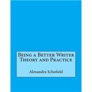 Being a Better Writer Theory and Practice by Schofield, Alexandra H.; London College of Information Technology, 9781508554585