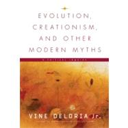 Evolution, Creationism, and Other Modern Myths A Critical Inquiry by Deloria, Jr., Vine, 9781555914585
