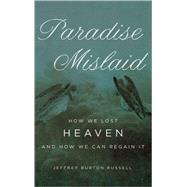 Paradise Mislaid How We Lost Heaven--and How We Can Regain It by Russell, Jeffrey Burton, 9780195334586