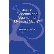 Jesus: Evidence and Argument or Mythicist Myths? by Casey, Maurice, 9780567294586