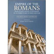Empire of the Romans From Julius Caesar to Justinian: Six Hundred Years of Peace and War, Volume II: Select Anthology by Matthews, John, 9781444334586