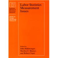 Labor Statistics Measurement Issues by Haltiwanger, John; Manser, Marilyn; Topel, Robert H.; Conference on Research in Income and Wealth, 9780226314587