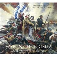 War in the Crimea An Illustrated History by Fletcher, Ian; Ishchenko, Natalia, 9780750954587
