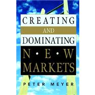 Creating and Dominating New Markets by Meyer, Peter, 9780814474587