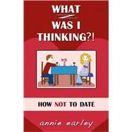What Was I Thinking? : How...,Earley, Annie,9780979504587