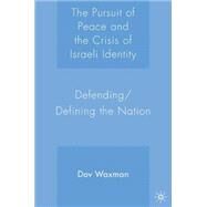 The Pursuit of Peace and the Crisis of Israeli Identity Defending/Defining the Nation by Waxman, Dov, 9781403974587