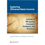 Exploring Universal Basic Income A Guide to Navigating Concepts, Evidence, and Practices by Gentilini, Ugo; Grosh, Margaret; Rigolini, Jamele; Yemtsov, Ruslan, 9781464814587