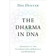 The Dharma in DNA Insights at the Intersection of Biology and Buddhism by Denver, Dee, 9780197604588