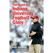 The Quest for Indiana University Football Glory by Diprimio, Pete, 9780253034588