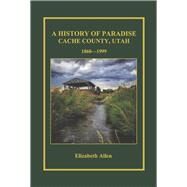 A History of Paradise Cache County, Utah 1860-1999 by Allen, Elizabeth, 9781098364588