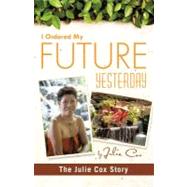 I Ordered My Future Yesterday: The Julie Cox Story by Cox, Julie, 9781426974588