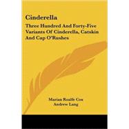 Cinderella : Three Hundred and Forty-Five Variants of Cinderella, Catskin and Cap O'Rushes by Cox, Marian Roalfe, 9781432674588