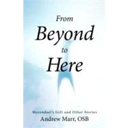 From Beyond to Here : Merendael's Gift and Other Stories by Marr, Andrew, Osb, 9781475934588