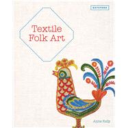 Textile Folk Art Design, Techniques and Inspiration in Mixed-Media Textile by Kelly, Anne, 9781849944588
