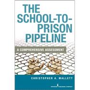 The School-to-Prison Pipeline: A Comprehensive Assessment by Mallett, Christopher A., Ph.D., 9780826194589