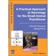 A Practical Approach to Neurology for the Small Animal Practitioner by Freeman, Paul M.; Ives, Edward, 9781119514589