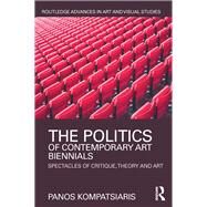 The Politics of Contemporary Art Biennials: Spectacles of Critique, Theory and Art by Kompatsiaris; Panos, 9781138184589