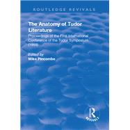 The Anatomy of Tudor Literature: Proceedings of the First International Conference of the Tudor Symposium (1998): Proceedings of the First International Conference of the Tudor Symposium (1998) by Pincombe,Mike, 9781138704589