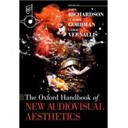 The Oxford Handbook of New Audiovisual Aesthetics by Richardson, John; Gorbman, Claudia; Vernallis, Carol, 9780190244590