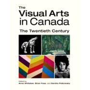 The Visual Arts in Canada The Twentieth Century by Whitelaw, Anne; Foss, Brian; Paikowsky, Sandra, 9780195434590