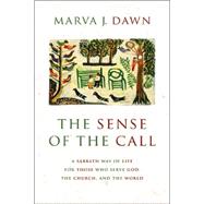 The Sense of the Call: A Sabbath Way of Life for Those Who Serve God, the Church, and the World by Dawn, Marva J., 9780802844590