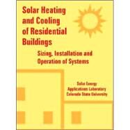 Solar Heating and Cooling of Residential Buildings : Sizing, Installation and Operation of Systems by Solar Energy Applications Laboratory; Colorado State University, 9781410224590