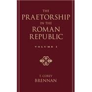 The Praetorship in the Roman Republic Volume 1: Origins to 122 BC by Brennan, T. Corey, 9780195114591