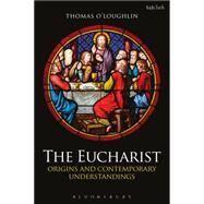 The Eucharist Origins and Contemporary Understandings by O'Loughlin, Thomas, 9780567384591