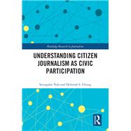 Understanding Citizen Journalism as Civic Participation by Seungahn Nah; Deborah S. Chung, 9781351984591