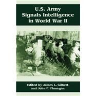 U. S. Army Signals Intelligence in World War II by Gilbert, James L.; Finnegan, John Patrick, 9781410214591