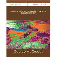 Illogical Geology the Weakest Point in the Evolution Theory by Price, George McCready, 9781486484591