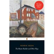 The Master Builder and Other Plays by Ibsen, Henrik; Haveland, Barbara J.; Stanton-Ife, Anne-Marie; Moi, Toril; Rem, Tore, 9780141194592