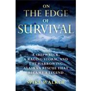 On the Edge of Survival A Shipwreck, a Raging Storm, and the Harrowing Alaskan Rescue That Became a Legend by Walker, Spike, 9780312604592
