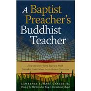 A Baptist Preacher's Buddhist Teacher How My Interfaith Journey with Daisaku Ikeda Made Me a Better Christian by Carter Sr., Lawrence Edward, 9780977924592