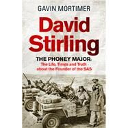 David Stirling The Phoney Major: The Life, Times and Truth about the Founder of the SAS by Mortimer, Gavin, 9781472134592