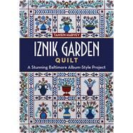 Iznik Garden Quilt A Stunning Baltimore Album-Style Project by Harvey, Tamsin, 9781617454592