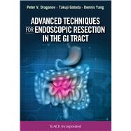Advanced Techniques for Endoscopic Resection in the Gi Tract by Draganov, Peter V., M.D.; Gotoda, Takuji, M.D., Ph.D.; Yang, Dennis, M.D., 9781630914592