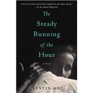 The Steady Running of the Hour A Novel by Go, Justin, 9781476704593