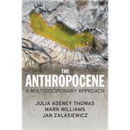 The Anthropocene A Multidisciplinary Approach by Thomas, Julia Adeney; Williams, Mark; Zalasiewicz, Jan, 9781509534593