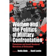 Women and the Politics of Military Confrontation by Abdo, Nahla; Lentin, Ronit, 9781571814593