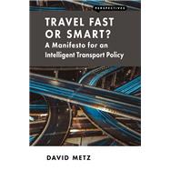 Travel Fast or Smart? A Manifesto for an Intelligent Transport Policy by Metz, David, 9781907994593