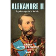 Alexandre II, le printemps de la Russie by Hlne Carrre d'Encausse, 9782213634593