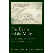 The Beam and the Mote On Blame, Standing, and Normativity by Lippert-Rasmussen, Kasper, 9780197544594