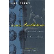 Homo Aestheticus : The Invention of Taste in the Democratic Age by Ferry, Luc, 9780226244594