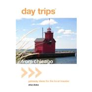 Day Trips from Chicago : Getaway Ideas for the Local Traveler by Drake, Elisa, 9780762764594