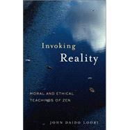 Invoking Reality Moral and Ethical Teachings of Zen by LOORI, JOHN DAIDO, 9781590304594